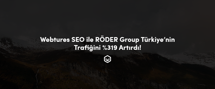 Webtures SEO İle RÖDER Group Türkiye’nin Trafiğini %319 Artırdı!