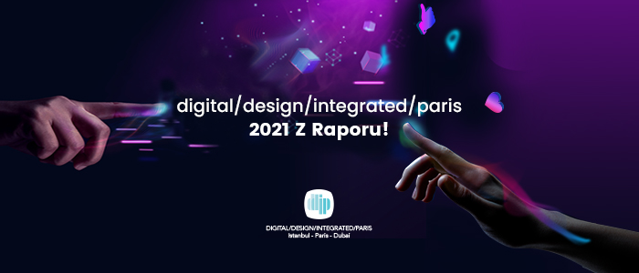 digital/design/integrated/paris 2021 Z Raporu!