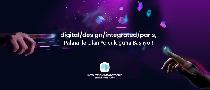 digital/design/integrated/paris, Palaia İle Olan Yolculuğuna Başlıyor!