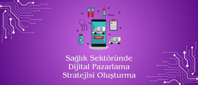 Sağlık Sektöründe Dijital Pazarlama Stratejisi Oluşturma