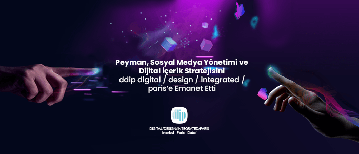 Peyman, Sosyal Medya Yönetimi ddip digital/design/integrated/paris’e Emanet Etti
