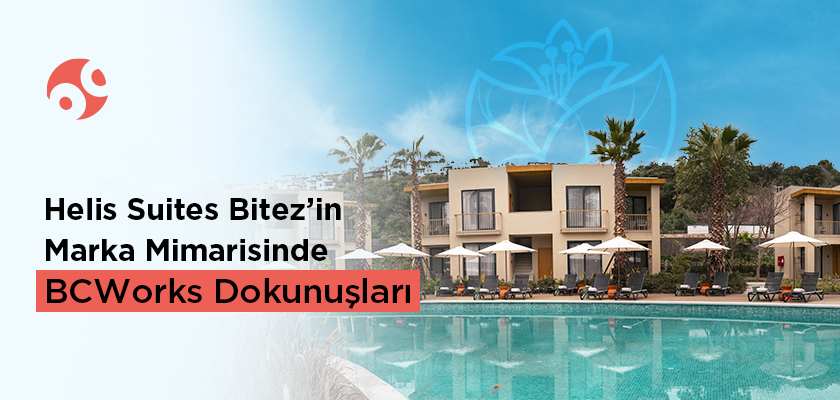Helis Suıtes Bitez’in Marka Mimarisinde BCWorks Dokunuşları